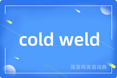 cold weld是什么意思,cold weld的中文翻译 cold weld