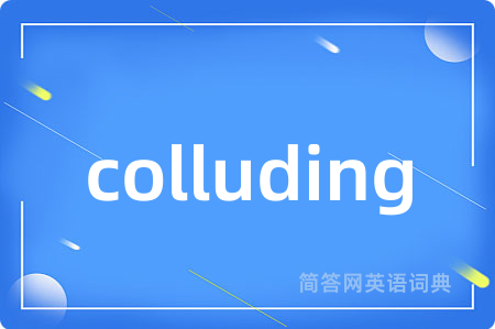 colluding是什么意思,colluding的中文翻译 colluding