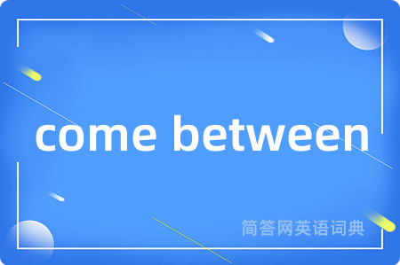 come between