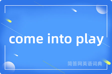 come into play是什么意思,come into play的中文翻译 come into play