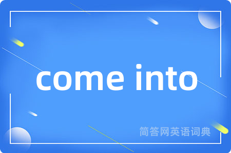 come into