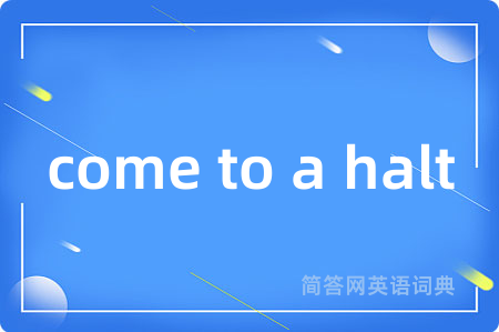 come to a halt是什么意思,come to a halt的中文翻译 come to a halt