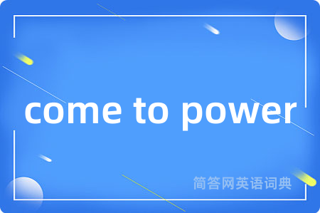 come to power