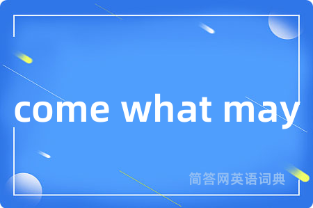 come what may是什么意思,come what may的中文翻译 come what may