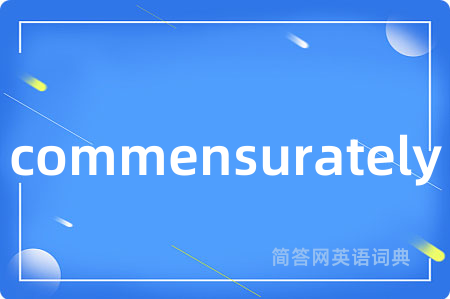 commensurately是什么意思,commensurately的中文翻译 commensurately