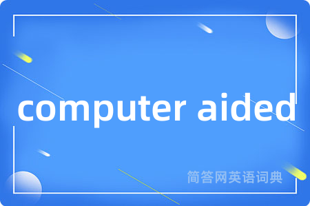 computer aided是什么意思,computer aided的中文翻译 computer aided