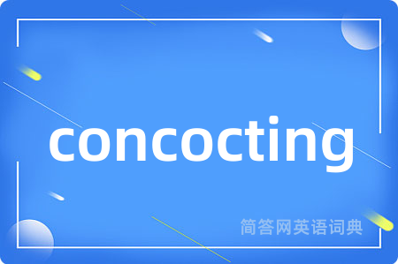 concocting是什么意思,concocting的中文翻译 concocting