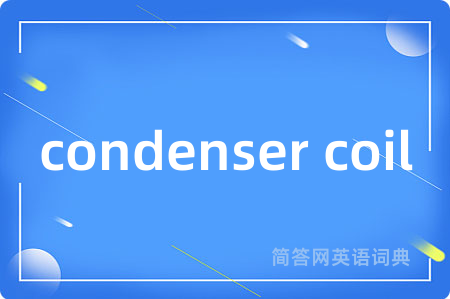 condenser coil是什么意思,condenser coil的中文翻译 condenser coil