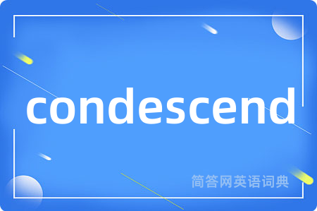condescend是什么意思,condescend的中文翻译 condescend