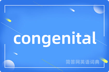 congenital是什么意思,congenital的中文翻译 congenital