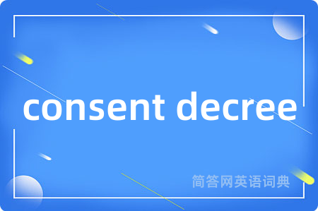 consent decree是什么意思,consent decree的中文翻译 consent decree