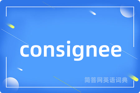 consignee是什么意思,consignee的中文翻译 consignee