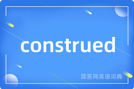 construed是什么意思,construed的中文翻译 construed