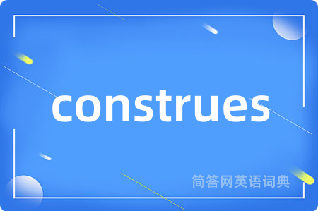 construes是什么意思,construes的中文翻译 construes