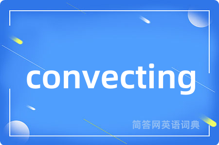 convecting是什么意思,convecting的中文翻译 convecting