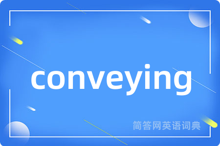 conveying是什么意思,conveying的中文翻译 conveying