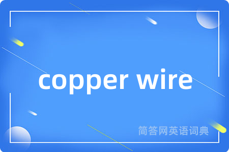 copper wire是什么意思,copper wire的中文翻译 copper wire