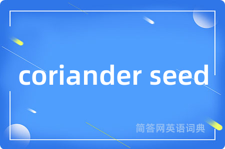 coriander seed是什么意思,coriander seed的中文翻译 coriander seed