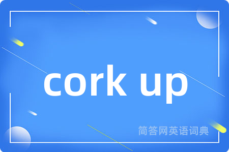 cork up是什么意思,cork up的中文翻译 cork up