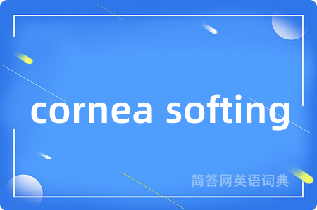 cornea softing是什么意思,cornea softing的中文翻译 cornea softing