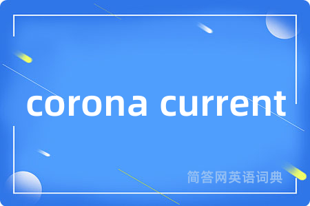 corona current是什么意思,corona current的中文翻译 corona current