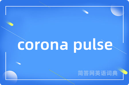 corona pulse是什么意思,corona pulse的中文翻译 corona pulse