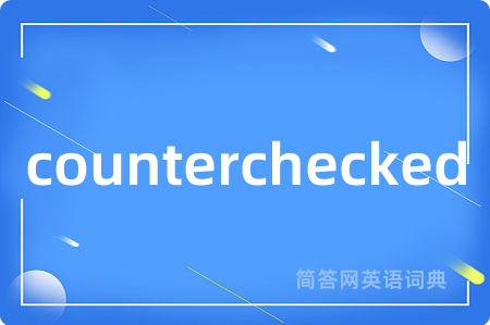 counterchecked是什么意思,counterchecked的中文翻译 counterchecked