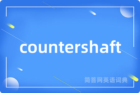 countershaft是什么意思,countershaft的中文翻译 countershaft