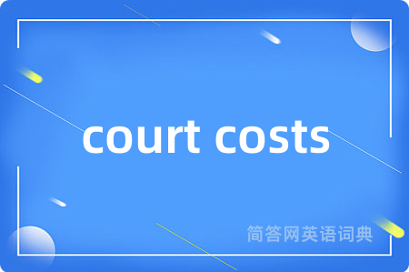 court costs是什么意思,court costs的中文翻译 court costs