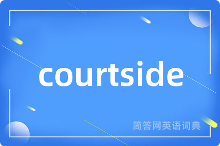 courtside是什么意思,courtside的中文翻译 courtside