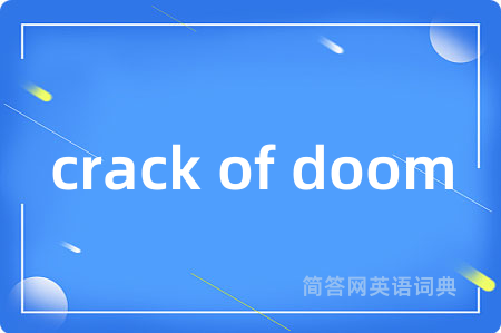 crack of doom是什么意思,crack of doom的中文翻译 crack of doom