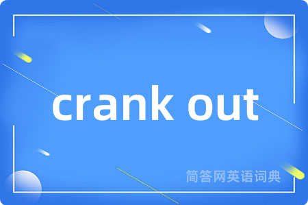 crank out是什么意思,crank out的中文翻译 crank out