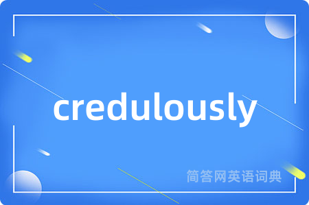 credulously是什么意思,credulously的中文翻译 credulously