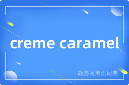creme caramel是什么意思,creme caramel的中文翻译 creme caramel