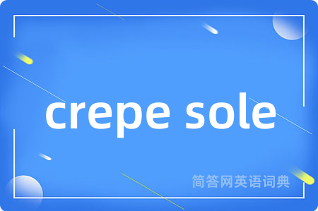 crepe sole是什么意思,crepe sole的中文翻译 crepe sole