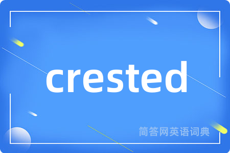 crested是什么意思,crested的中文翻译 crested