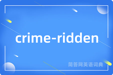 crime-ridden是什么意思,crime-ridden的中文翻译 crime-ridden