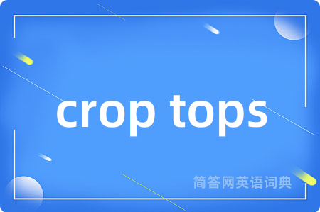 crop tops是什么意思,crop tops的中文翻译 crop tops