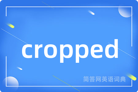cropped是什么意思,cropped的中文翻译 cropped
