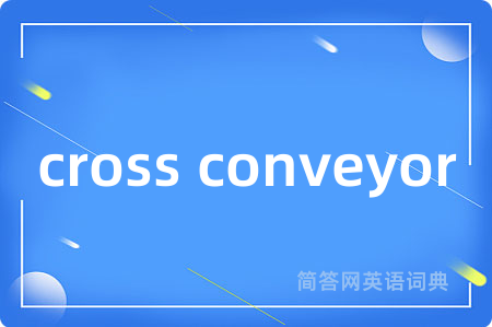 cross conveyor是什么意思,cross conveyor的中文翻译 cross conveyor