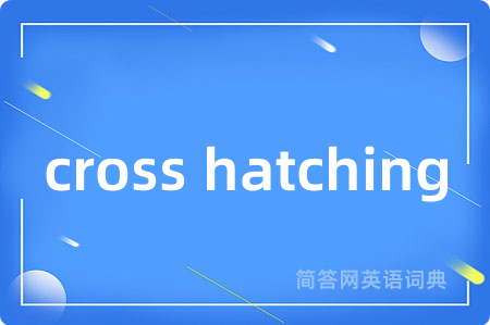 cross hatching是什么意思,cross hatching的中文翻译 cross hatching