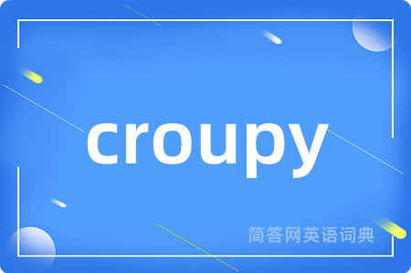 croupy是什么意思,croupy的中文翻译 croupy