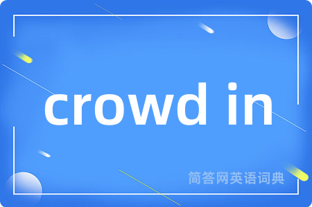 crowd in是什么意思,crowd in的中文翻译 crowd in