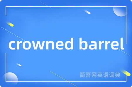 crowned barrel是什么意思,crowned barrel的中文翻译 crowned barrel