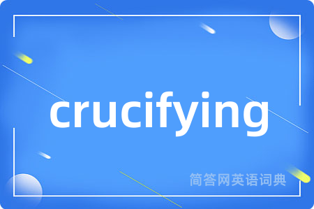 crucifying是什么意思,crucifying的中文翻译 crucifying