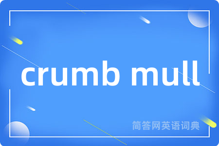 crumb mull是什么意思,crumb mull的中文翻译 crumb mull