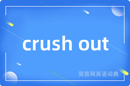 crush out是什么意思,crush out的中文翻译 crush out