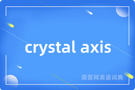 crystal axis是什么意思,crystal axis的中文翻译 crystal axis