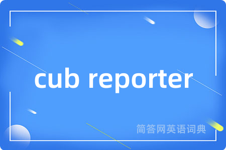 cub reporter是什么意思,cub reporter的中文翻译 cub reporter