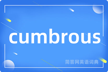 cumbrous是什么意思,cumbrous的中文翻译 cumbrous